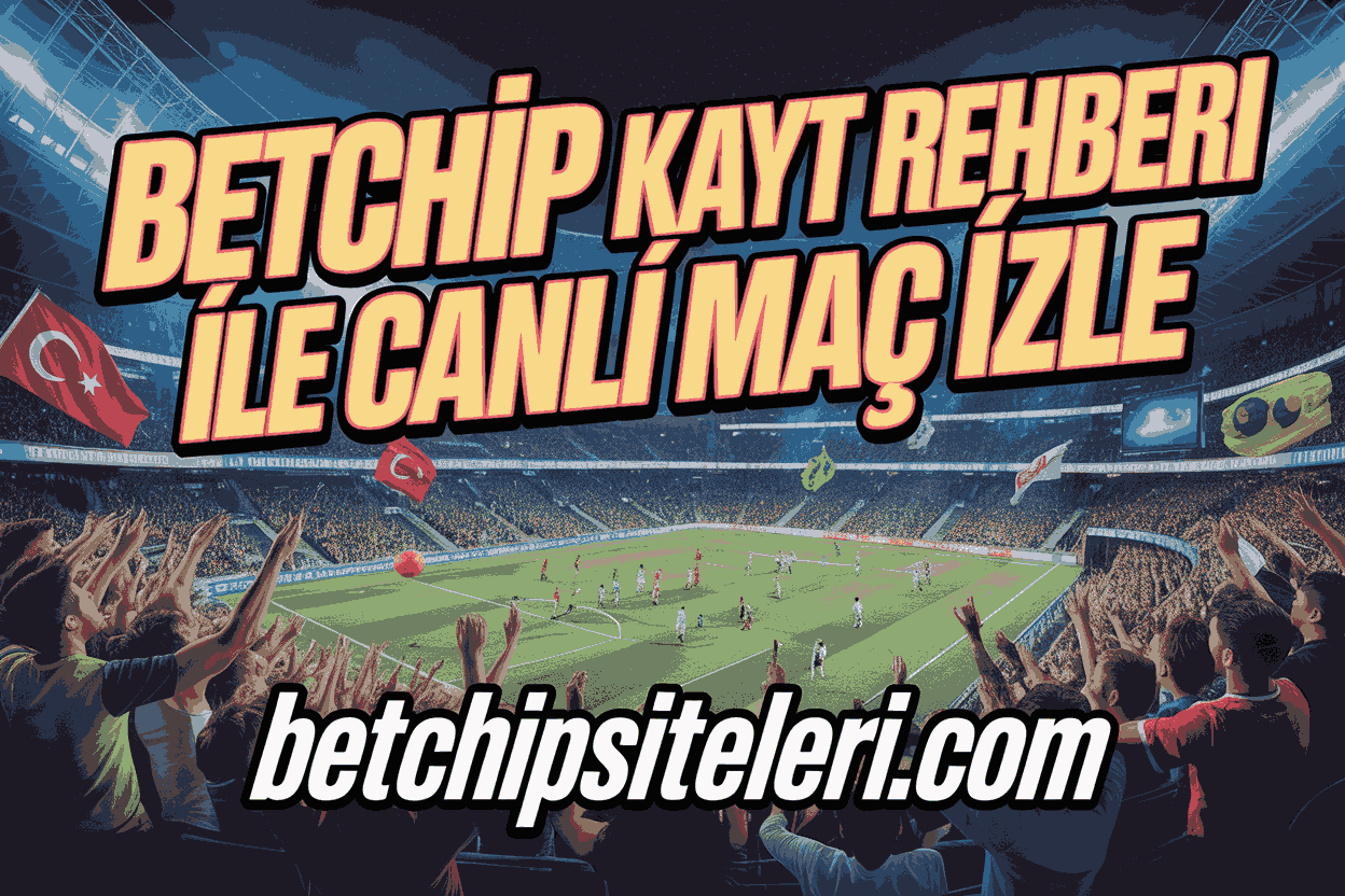 Betchip Kayıt Rehberi ile Canlı Maç İzle